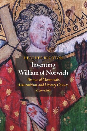 Inventing William of Norwich: Thomas of Monmouth, Antisemitism, and Literary Culture, 1150–1200