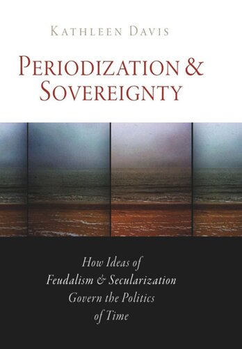 Periodization and Sovereignty: How Ideas of Feudalism and Secularization Govern the Politics of Time