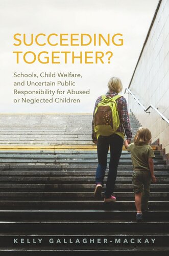 Succeeding Together?: Schools, Child Welfare, and Uncertain Public Responsibility for Abused or Neglected Children