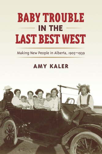 Baby Trouble in the Last Best West: Making New People in Alberta, 1905–1939