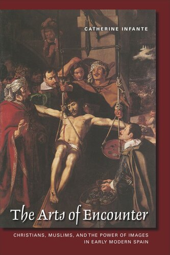 The Arts of Encounter: Christians, Muslims, and the Power of Images in Early Modern Spain