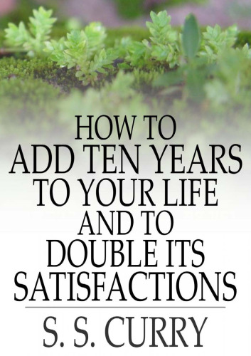 How to Add Ten Years to Your Life and to Double Its Satisfactions