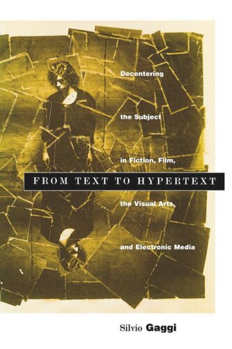 From Text to Hypertext: Decentering the Subject in Fiction, Film, the Visual Arts, and Electronic Media