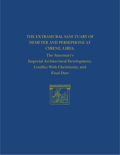 The Extramural Sanctuary of Demeter and Persephone at Cyrene, Libya, Final Reports, Volume VIII: The Sanctuary's Imperial Architectural Development, Conflict with Christianity, and Final Days