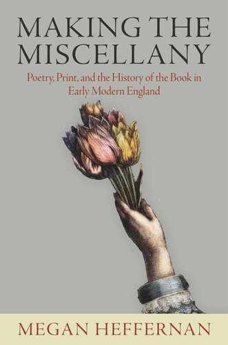 Making the Miscellany: Poetry, Print, and the History of the Book in Early Modern England