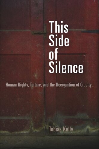 This Side of Silence: Human Rights, Torture, and the Recognition of Cruelty