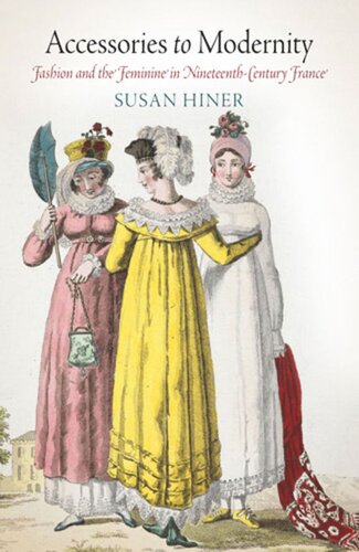 Accessories to Modernity: Fashion and the Feminine in Nineteenth-Century France