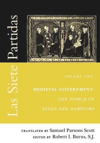 Las Siete Partidas, Volume 2: Medieval Government: The World of Kings and Warriors (Partida II)