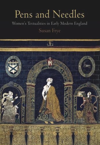 Pens and Needles: Women's Textualities in Early Modern England