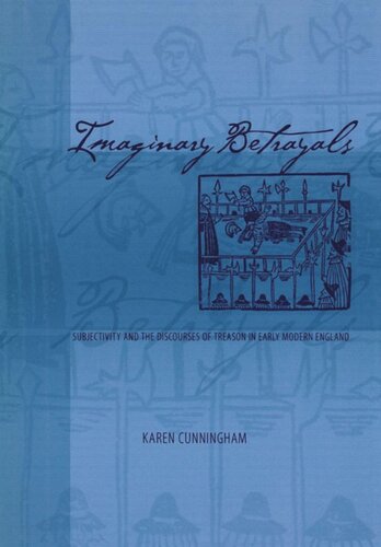 Imaginary Betrayals: Subjectivity and the Discourses of Treason in Early Modern England