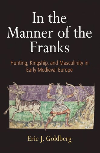 In the Manner of the Franks: Hunting, Kingship, and Masculinity in Early Medieval Europe