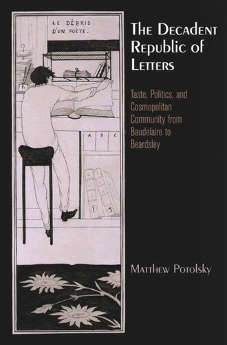 The Decadent Republic of Letters: Taste, Politics, and Cosmopolitan Community from Baudelaire to Beardsley