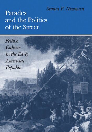 Parades and the Politics of the Street: Festive Culture in the Early American Republic