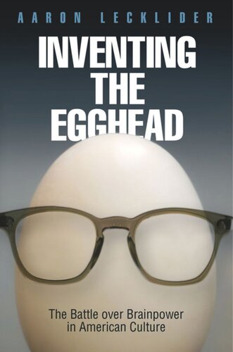 Inventing the Egghead: The Battle over Brainpower in American Culture