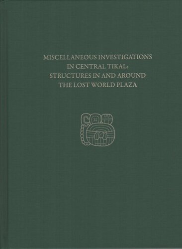 Miscellaneous Investigations in Central Tikal--Structures in and Around the Lost World Plaza: Tikal Report 23D