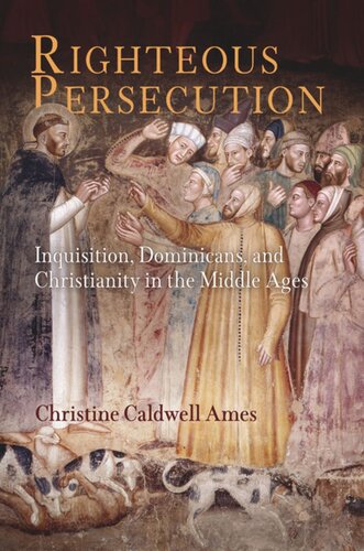 Righteous Persecution: Inquisition, Dominicans, and Christianity in the Middle Ages