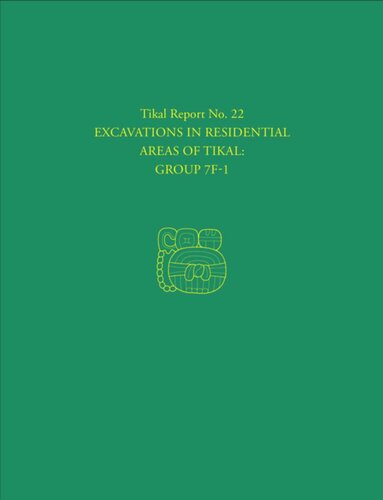 Excavations in Residential Areas of Tikal--Group 7F-1: Tikal Report 22