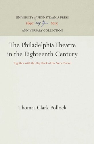 The Philadelphia Theatre in the Eighteenth Century: Together with the Day Book of the Same Period