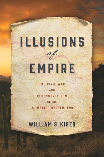 Illusions of Empire: The Civil War and Reconstruction in the U.S.-Mexico Borderlands