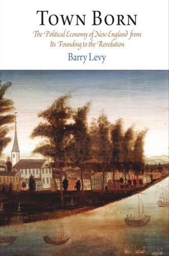 Town Born: The Political Economy of New England from Its Founding to the Revolution