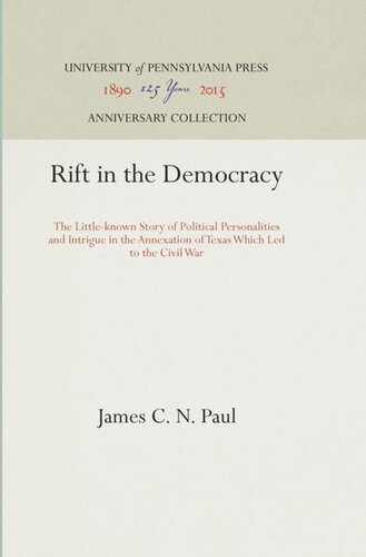 Rift in the Democracy: The Little-known Story of Political Personalities and Intrigue in the Annexation of Texas Which Led to the Civil War