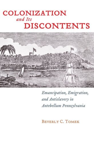 Colonization and Its Discontents: Emancipation, Emigration, and Antislavery in Antebellum Pennsylvania