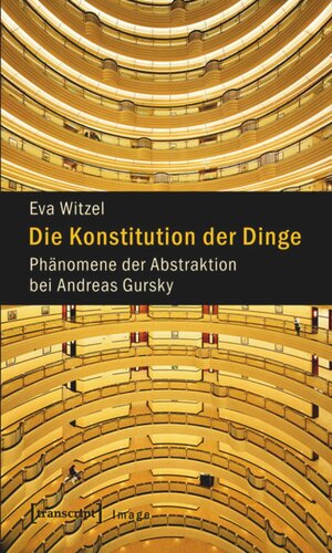 Die Konstitution der Dinge: Phänomene der Abstraktion bei Andreas Gursky