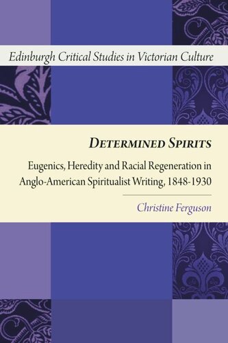 Determined Spirits: Eugenics, Heredity and Racial Regeneration in Anglo-American Spiritualist Writing, 1848-1930