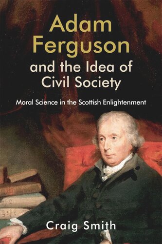 Adam Ferguson and the Idea of Civil Society: Moral Science in the Scottish Enlightenment