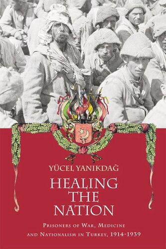 Healing the Nation: Prisoners of War, Medicine and Nationalism in Turkey, 1914-1939