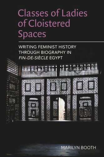 Classes of Ladies of Cloistered Spaces: Writing Feminist History through Biography in Fin-de-siecle Egypt