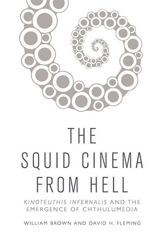 The Squid Cinema From Hell: Kinoteuthis Infernalis and the Emergence of Chthulumedia