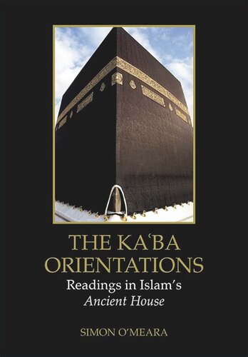 The Kaʿba Orientations: Readings in Islam’s Ancient House