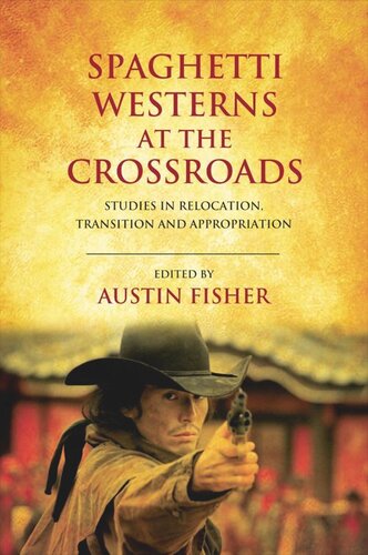 Spaghetti Westerns at the Crossroads: Studies in Relocation, Transition and Appropriation