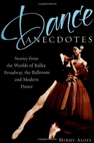 Dance Anecdotes: Stories from the Worlds of Ballet, Broadway, the Ballroom, and Modern Dance