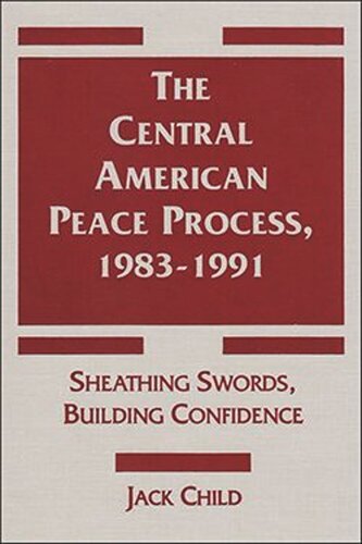 The Central American Peace Process, 1983-1991: Sheathing Swords, Building Confidence