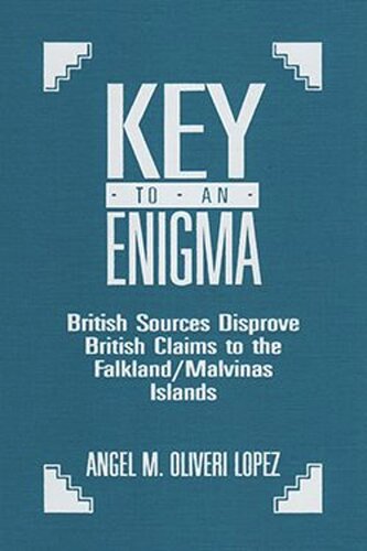 Key to an Enigma: British Sources Disprove British Claims to the Falkland/Malvinas Islands