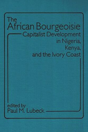 The African Bourgeoisie: Capitalist Development in Nigeria, Kenya, and the Ivory Coast