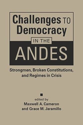 Challenges to Democracy in the Andes: Strongmen, Broken Constitutions, and Regimes in Crisis