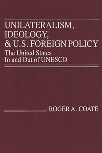 Unilateralism, Ideology, and U.S. Foreign Policy: The United States In and Out of UNESCO