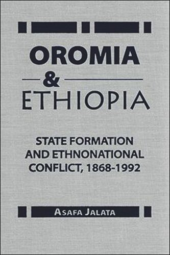 Oromia and Ethiopia: State Formation and Ethnonational Conflict, 1868-1992