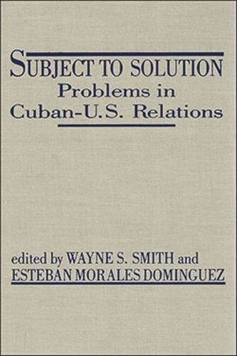 Subject to Solution: Problems in Cuban-U.S. Relations