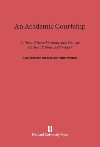 An Academic Courtship: Letters Of Alice Freeman And George Herbert Palmer, 1886-1887