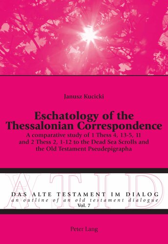 Eschatology of the Thessalonian Correspondence: A Comparative Study of 1 Thess 4, 13-5, 11 and 2 Thess 2, 1-12 to the Dead Sea Scrolls and the Old Testament Pseudepigrapha