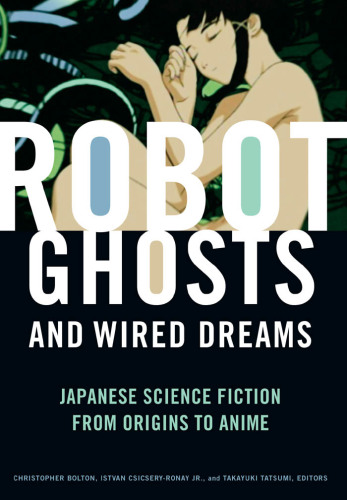 Robot ghosts and wired dreams : Japanese science fiction from origins to anime