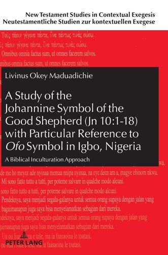 A Study of the Johannine Symbol of the Good Shepherd (Jn 10:1-18) with Particular Reference to «Ofo» Symbol in Igbo, Nigeria: A Biblical Inculturation ... Studien zur kontextuellen Exegese)