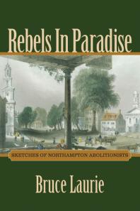 Rebels in Paradise: Sketches of Northampton Abolitionists