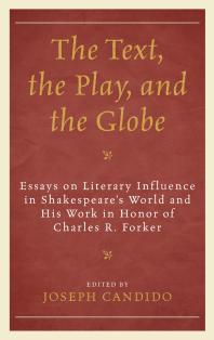 The Text, the Play, and the Globe: Essays on Literary Influence in Shakespeare's World and His Work in Honor of Charles R. Forker