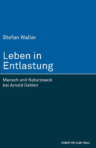 Leben in Entlastung. Mensch und Naturzweck bei Arnold Gehlen