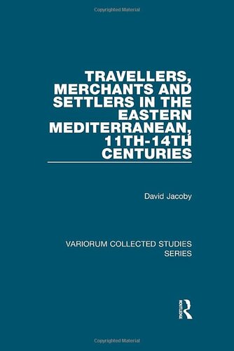 Travellers, Merchants and Settlers in the Eastern Mediterranean, 11th-14th Centuries (Variorum Collected Studies)